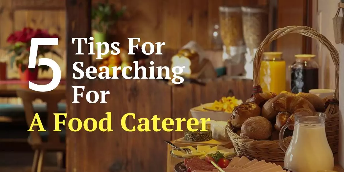 5 Tips For Searching For A Food Caterer