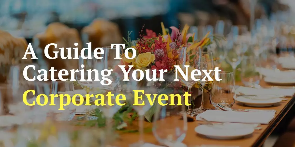A Guide To Catering Your Next Corporate Event